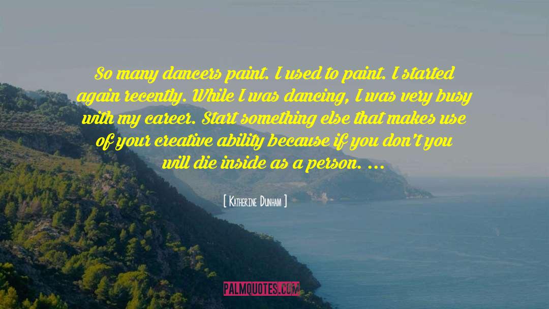 Katherine Dunham Quotes: So many dancers paint. I