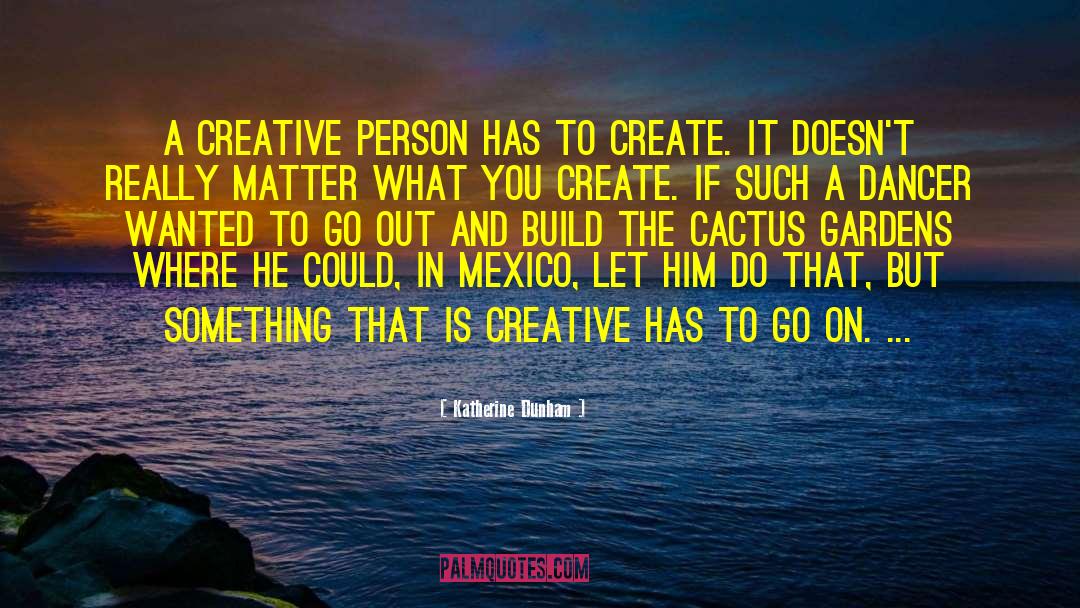 Katherine Dunham Quotes: A creative person has to