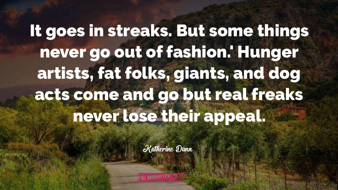 Katherine Dunn Quotes: It goes in streaks. But