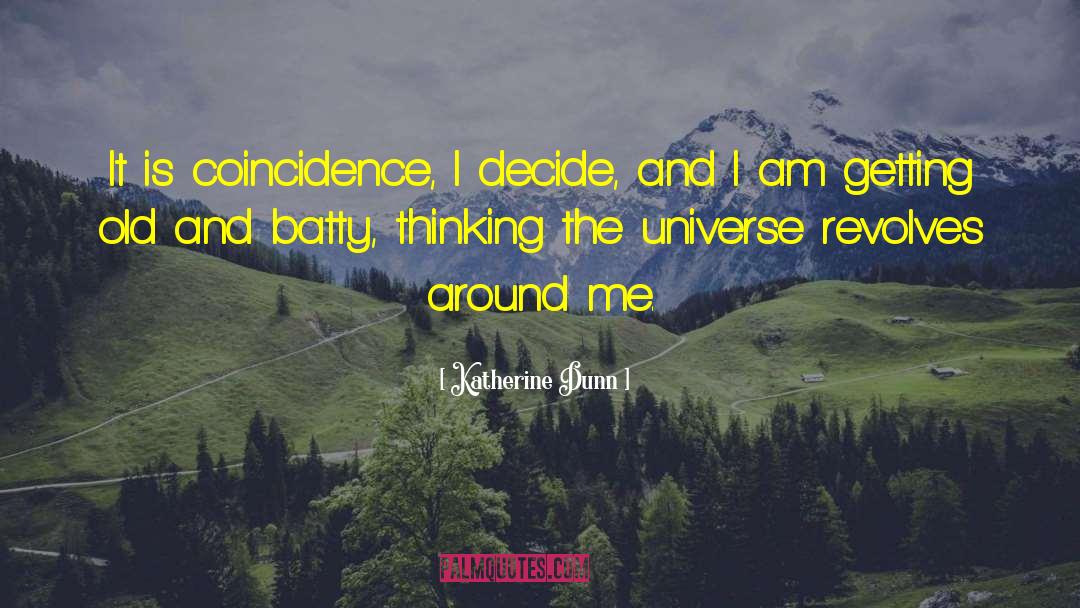 Katherine Dunn Quotes: It is coincidence, I decide,