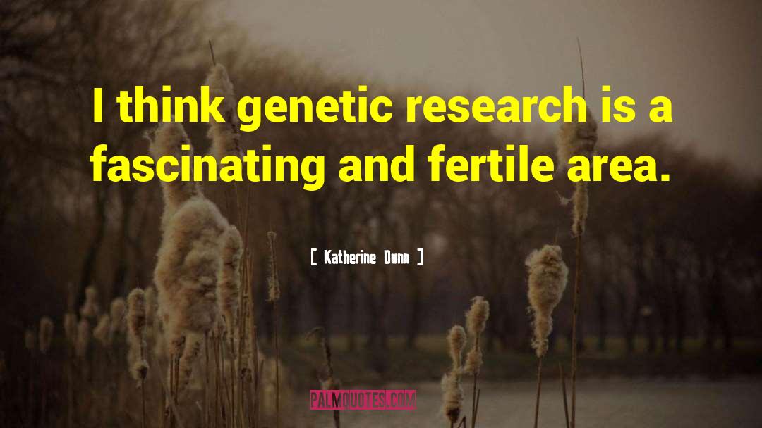 Katherine Dunn Quotes: I think genetic research is