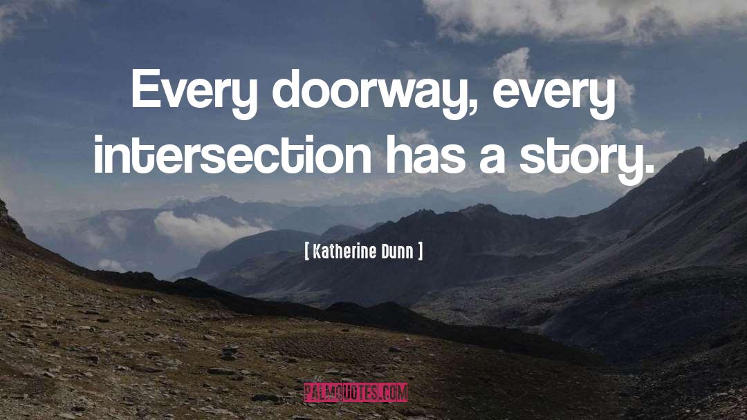 Katherine Dunn Quotes: Every doorway, every intersection has