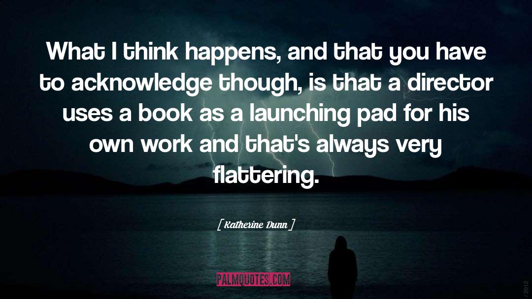 Katherine Dunn Quotes: What I think happens, and