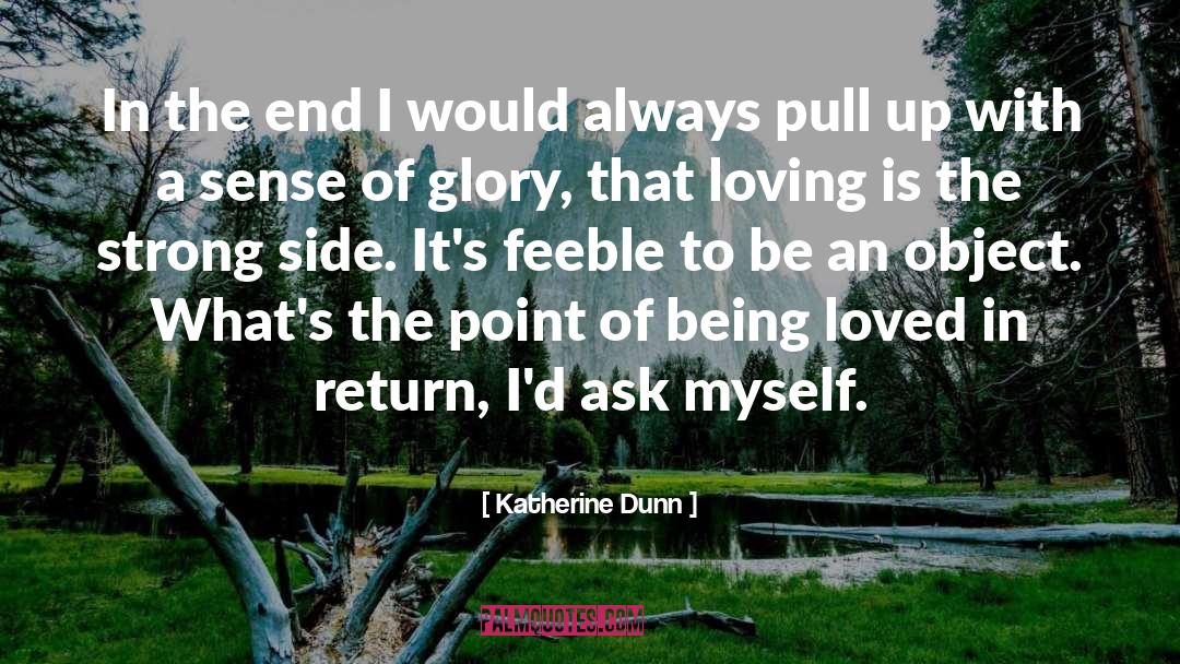 Katherine Dunn Quotes: In the end I would