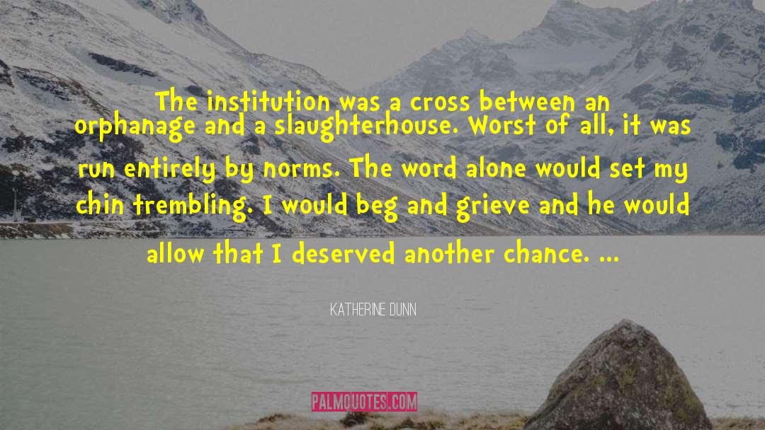 Katherine Dunn Quotes: The institution was a cross