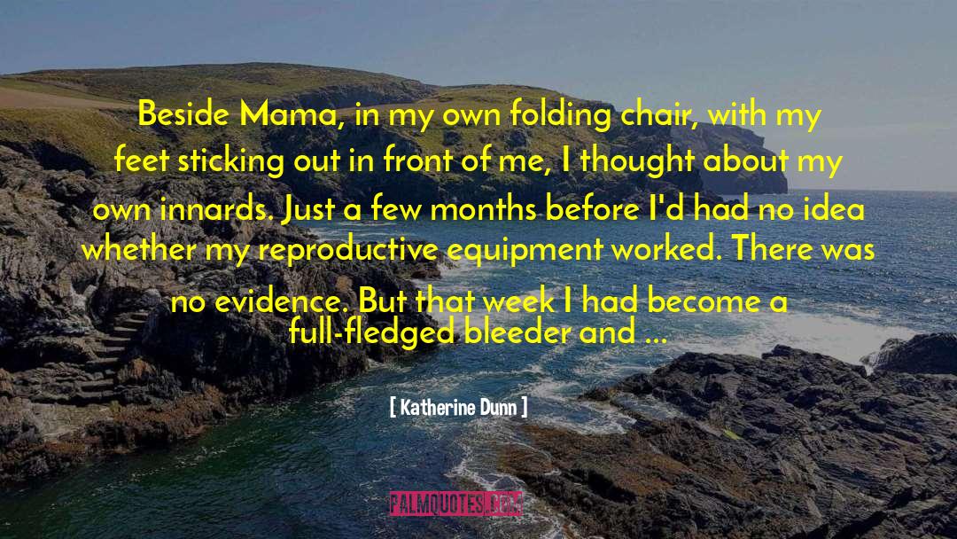 Katherine Dunn Quotes: Beside Mama, in my own