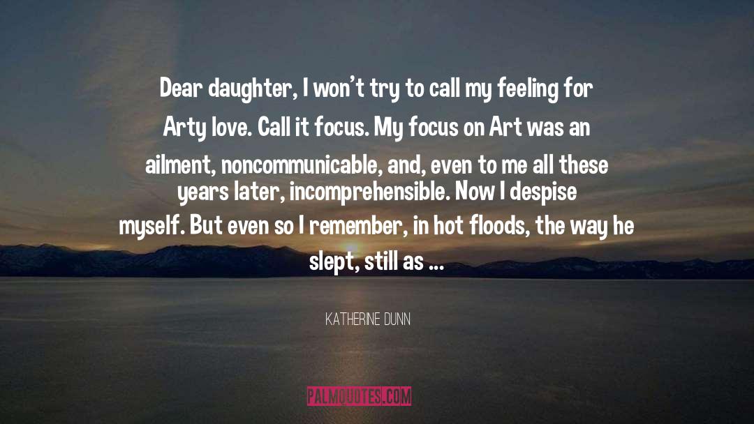 Katherine Dunn Quotes: Dear daughter, I won't try