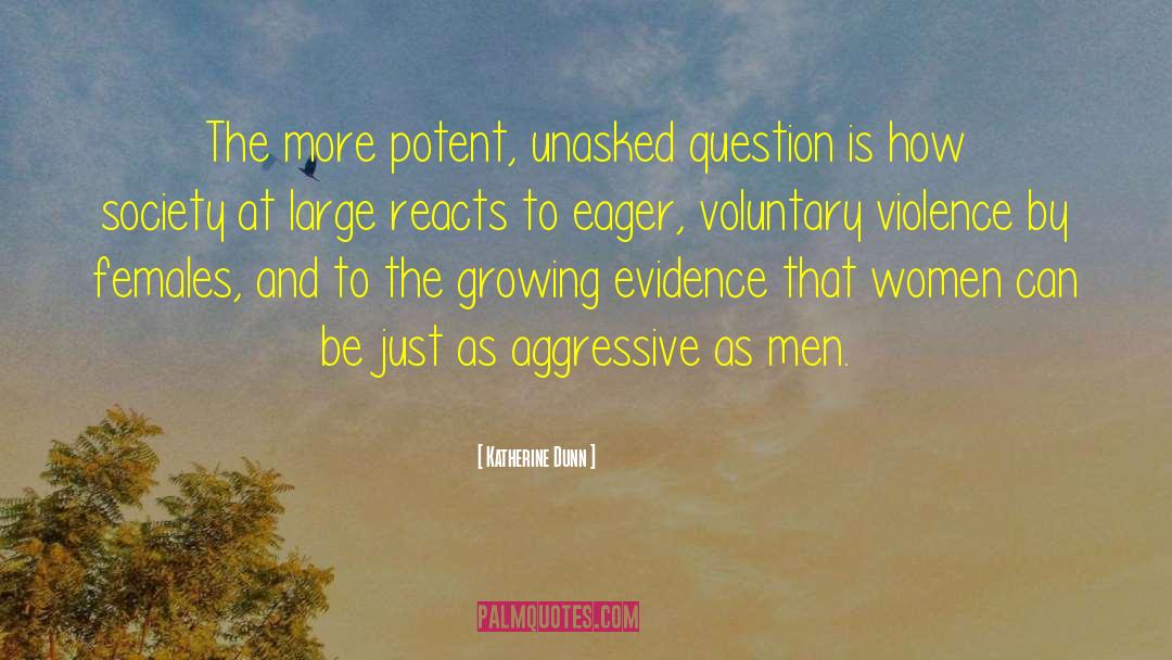 Katherine Dunn Quotes: The more potent, unasked question