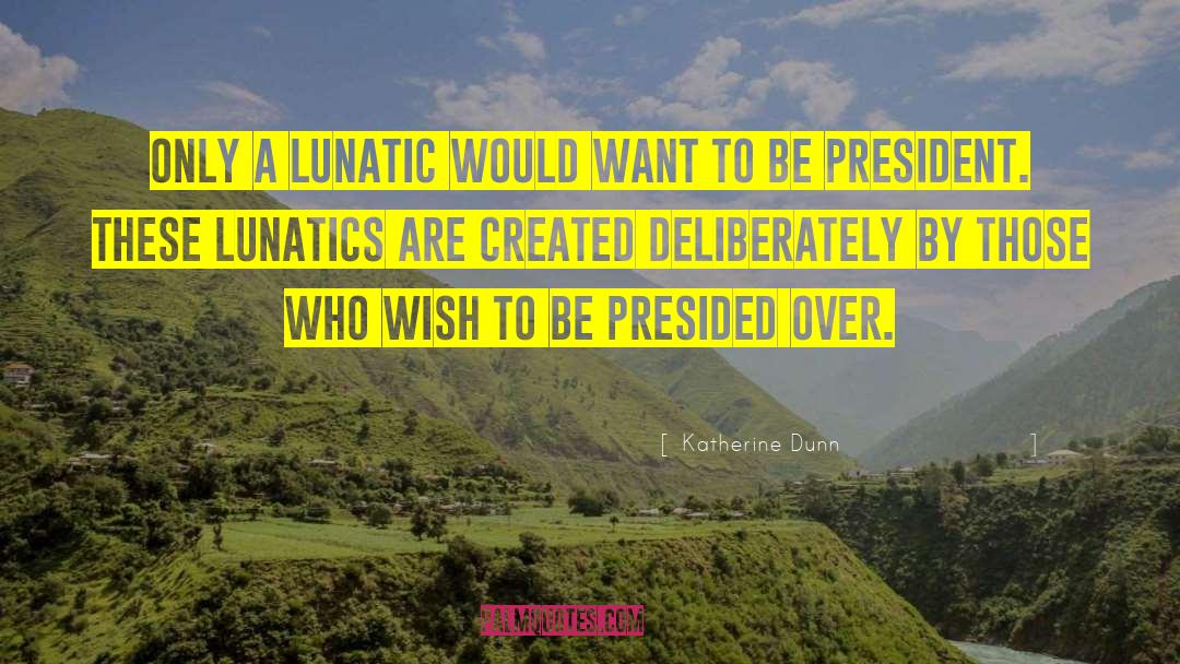 Katherine Dunn Quotes: Only a lunatic would want