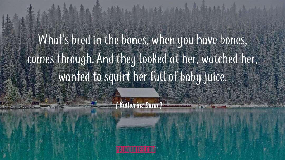 Katherine Dunn Quotes: What's bred in the bones,