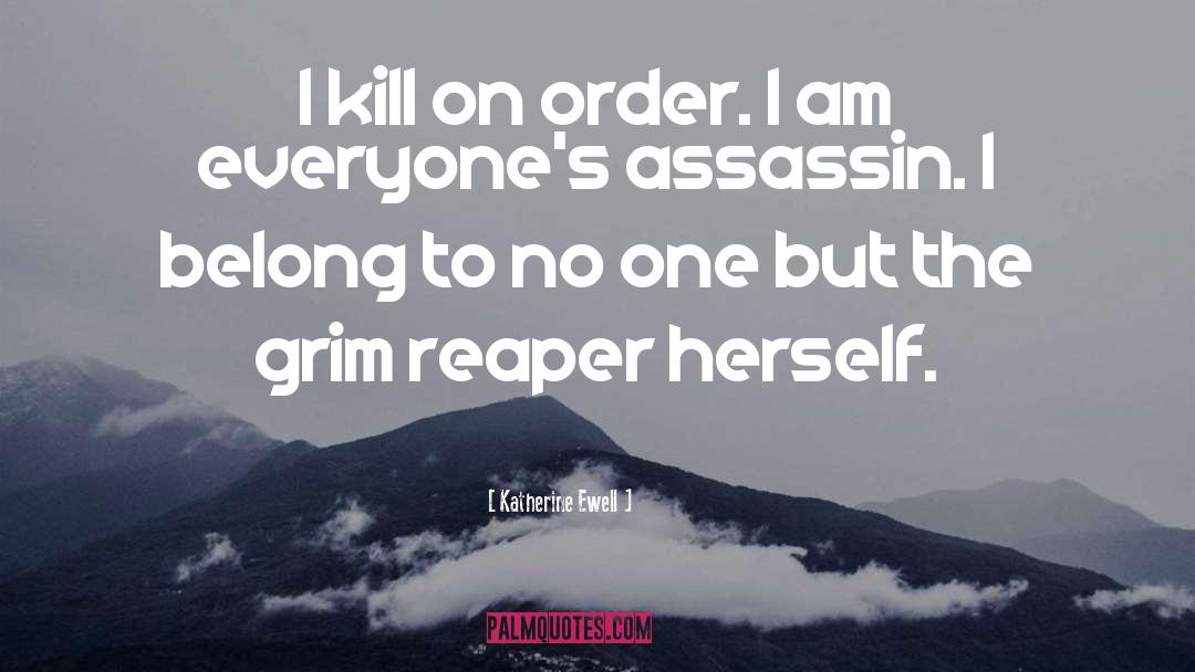 Katherine Ewell Quotes: I kill on order. I