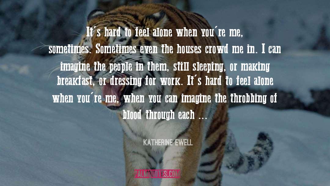 Katherine Ewell Quotes: It's hard to feel alone