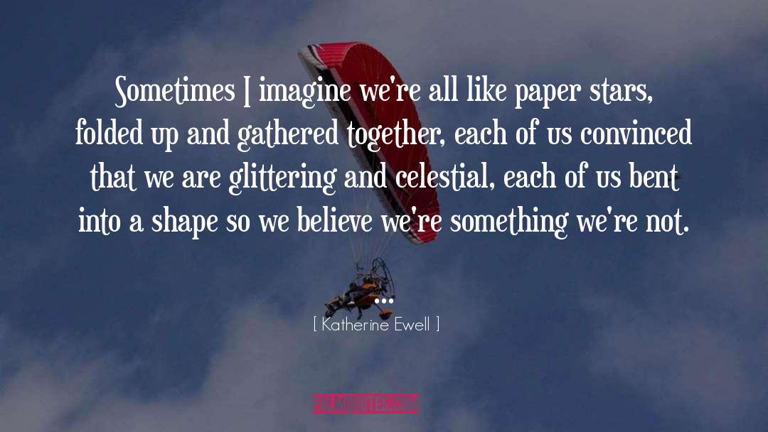 Katherine Ewell Quotes: Sometimes I imagine we're all