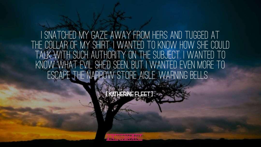 Katherine Fleet Quotes: I snatched my gaze away