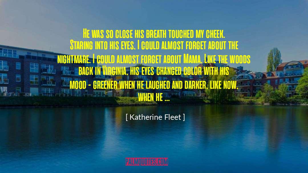Katherine Fleet Quotes: He was so close his