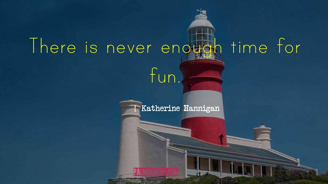 Katherine Hannigan Quotes: There is never enough time