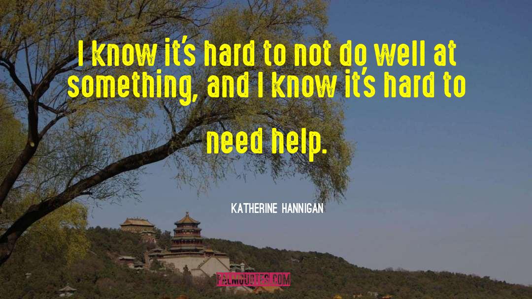 Katherine Hannigan Quotes: I know it's hard to