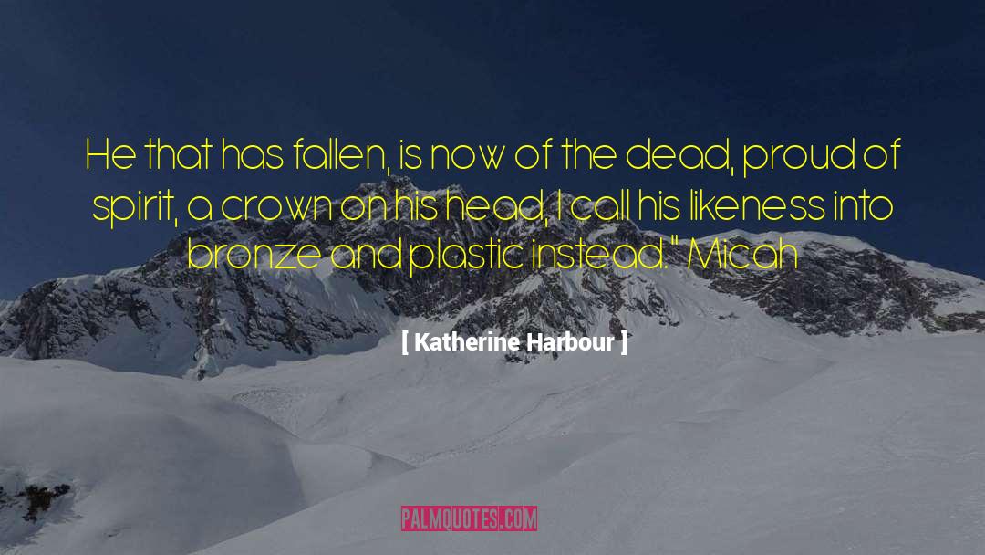 Katherine Harbour Quotes: He that has fallen, is