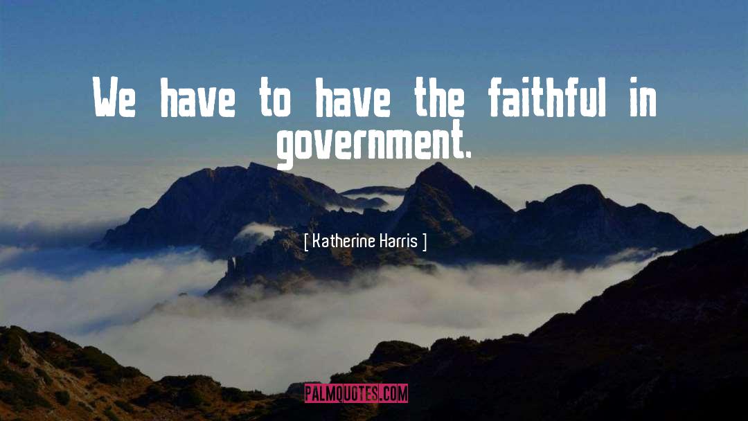 Katherine Harris Quotes: We have to have the