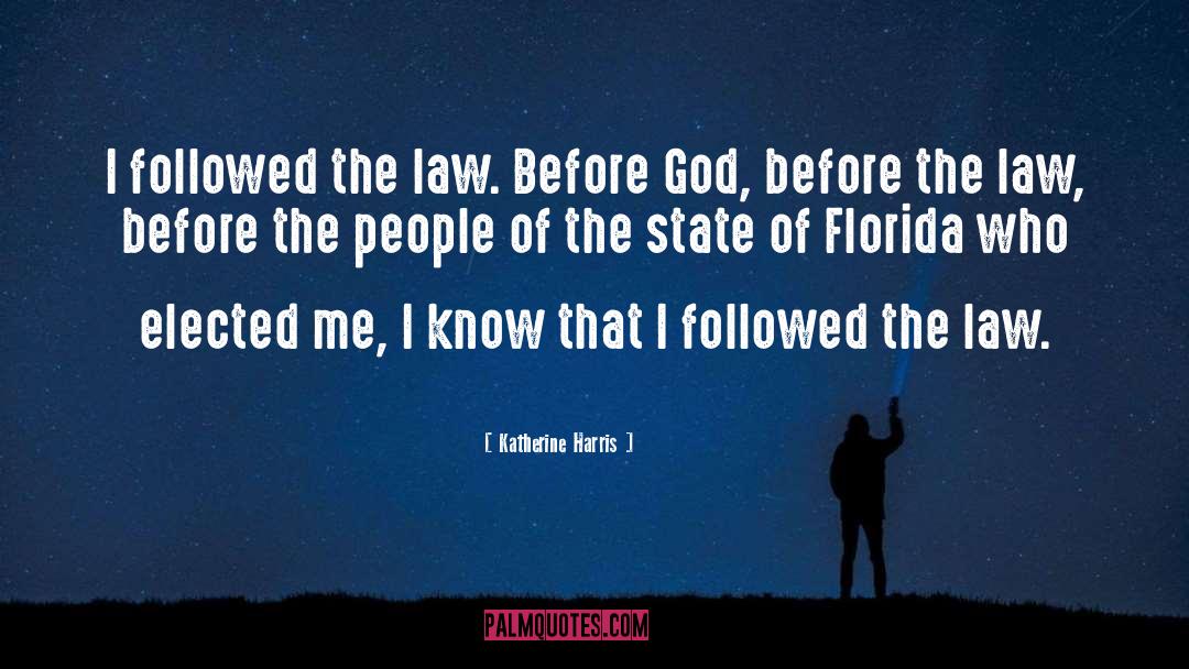 Katherine Harris Quotes: I followed the law. Before