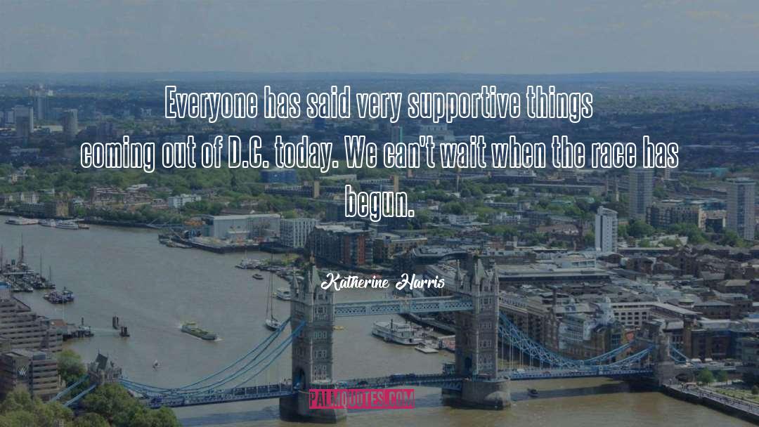Katherine Harris Quotes: Everyone has said very supportive