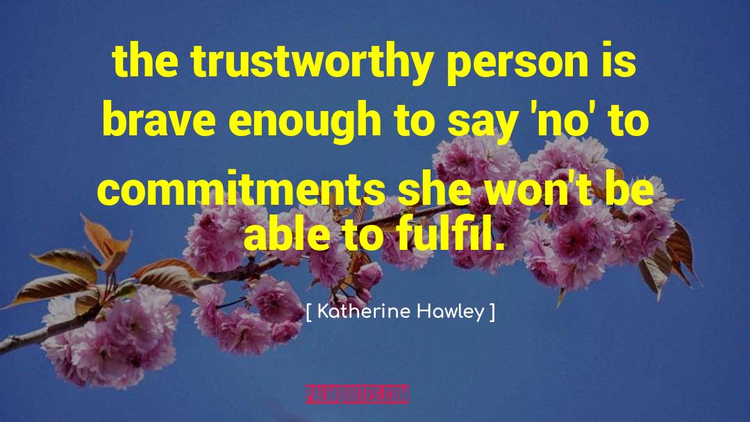 Katherine Hawley Quotes: the trustworthy person is brave