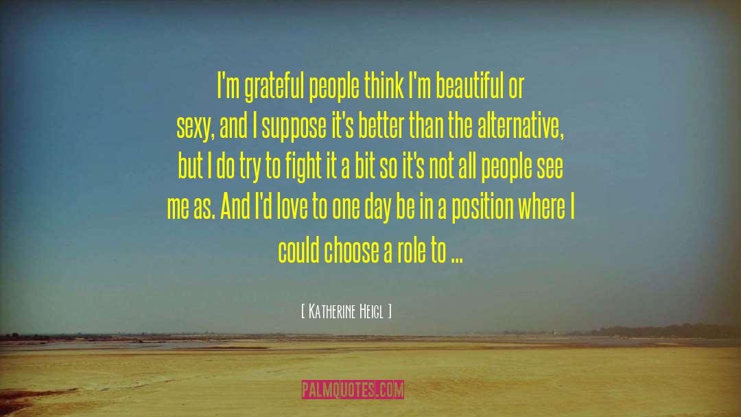 Katherine Heigl Quotes: I'm grateful people think I'm