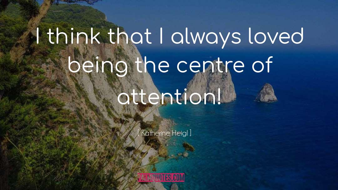 Katherine Heigl Quotes: I think that I always