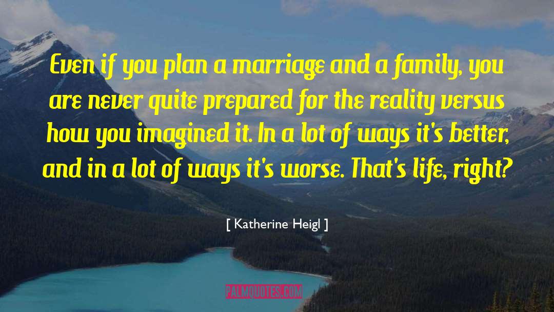 Katherine Heigl Quotes: Even if you plan a