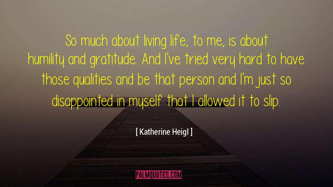 Katherine Heigl Quotes: So much about living life,