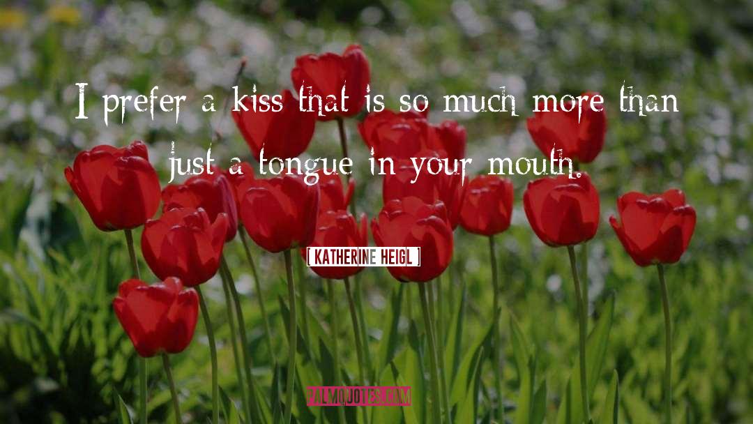 Katherine Heigl Quotes: I prefer a kiss that