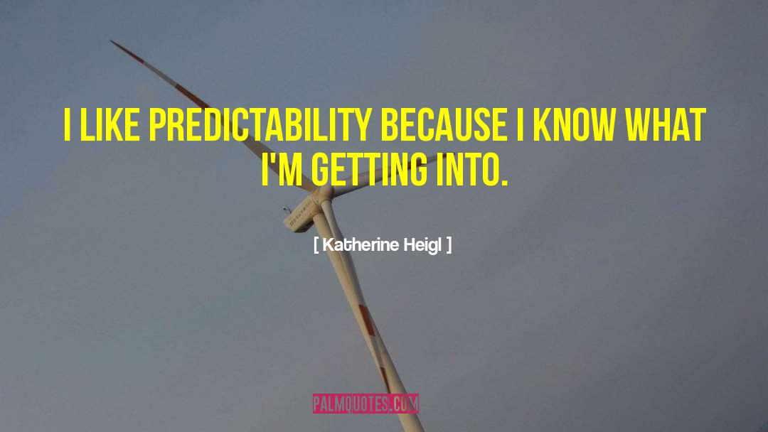 Katherine Heigl Quotes: I like predictability because I