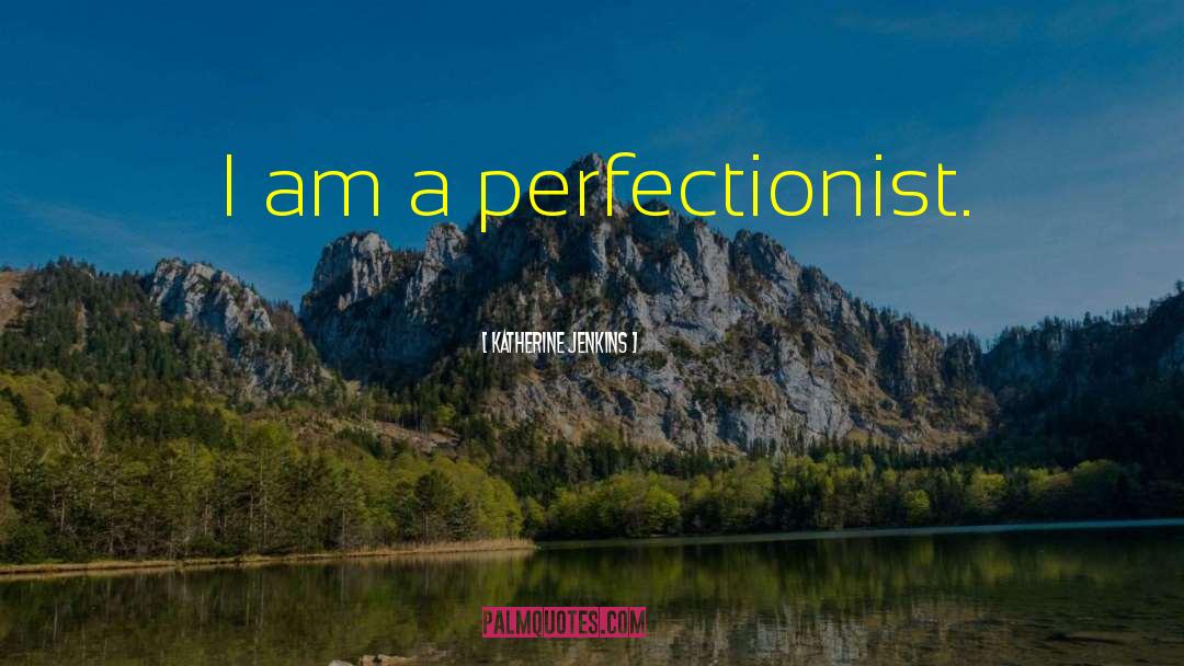 Katherine Jenkins Quotes: I am a perfectionist.