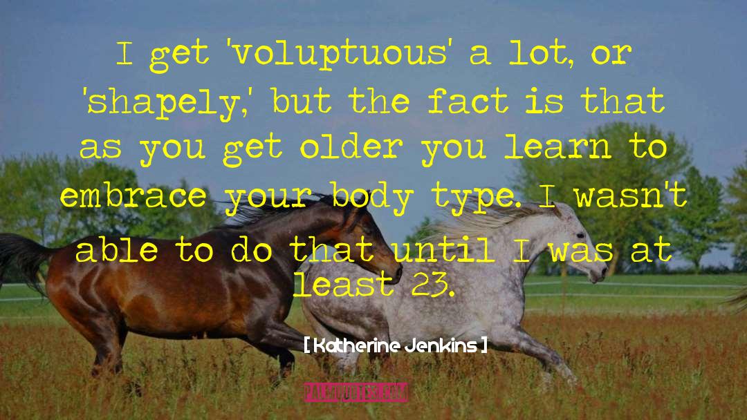 Katherine Jenkins Quotes: I get 'voluptuous' a lot,