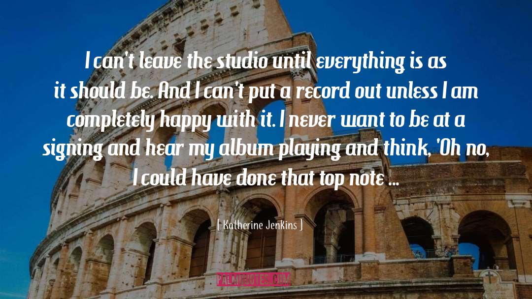 Katherine Jenkins Quotes: I can't leave the studio