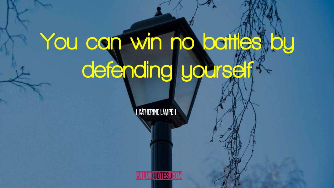 Katherine Lampe Quotes: You can win no battles