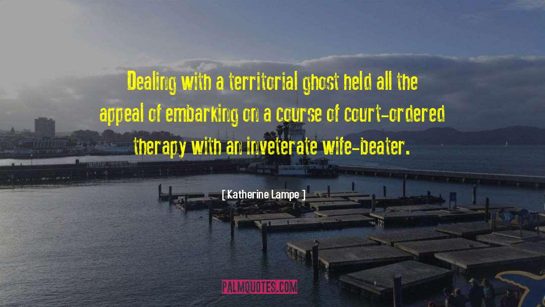 Katherine Lampe Quotes: Dealing with a territorial ghost