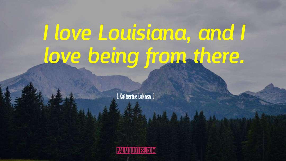 Katherine LaNasa Quotes: I love Louisiana, and I