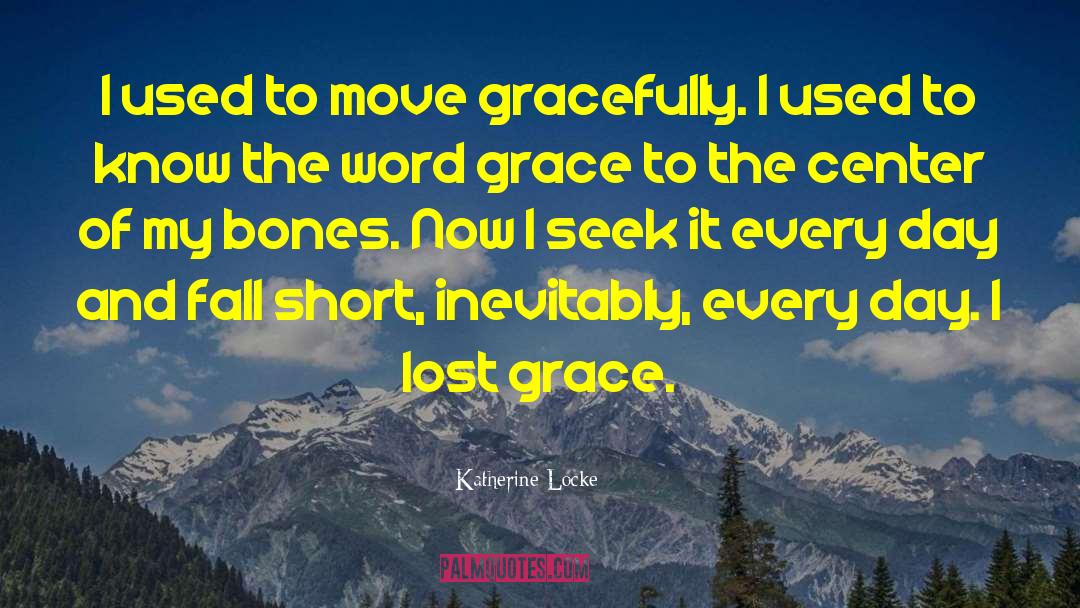 Katherine Locke Quotes: I used to move gracefully.