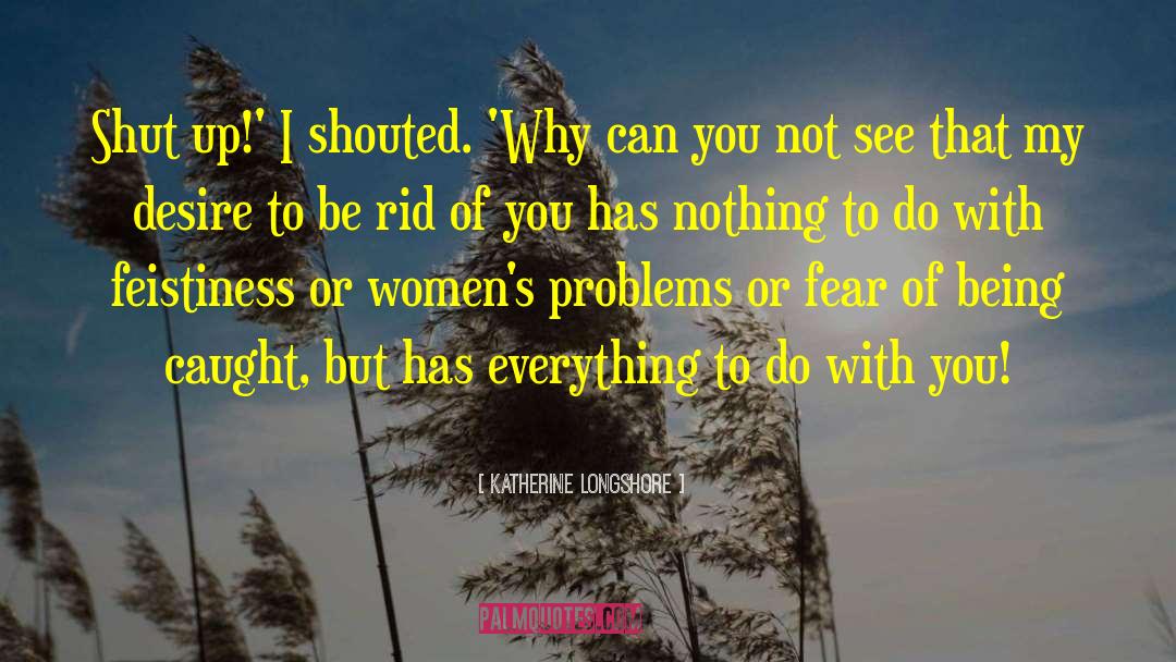 Katherine Longshore Quotes: Shut up!' I shouted. 'Why