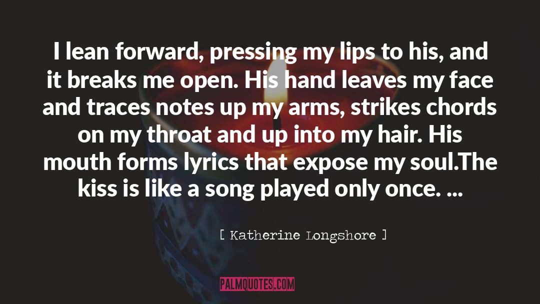 Katherine Longshore Quotes: I lean forward, pressing my