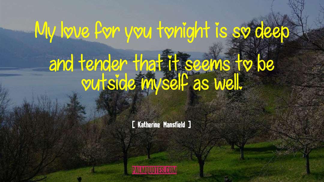 Katherine Mansfield Quotes: My love for you tonight