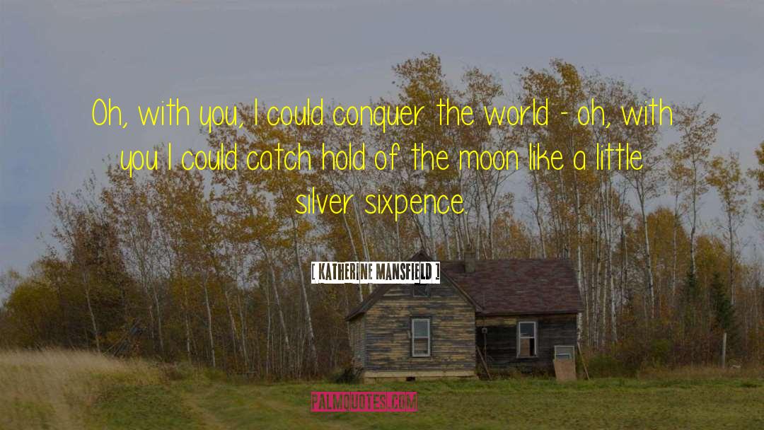 Katherine Mansfield Quotes: Oh, with you, I could