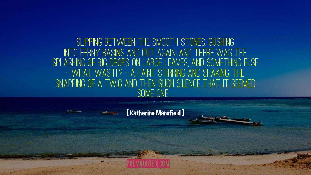 Katherine Mansfield Quotes: slipping between the smooth stones,