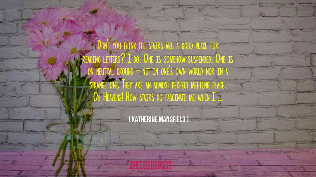 Katherine Mansfield Quotes: Don't you think the stairs