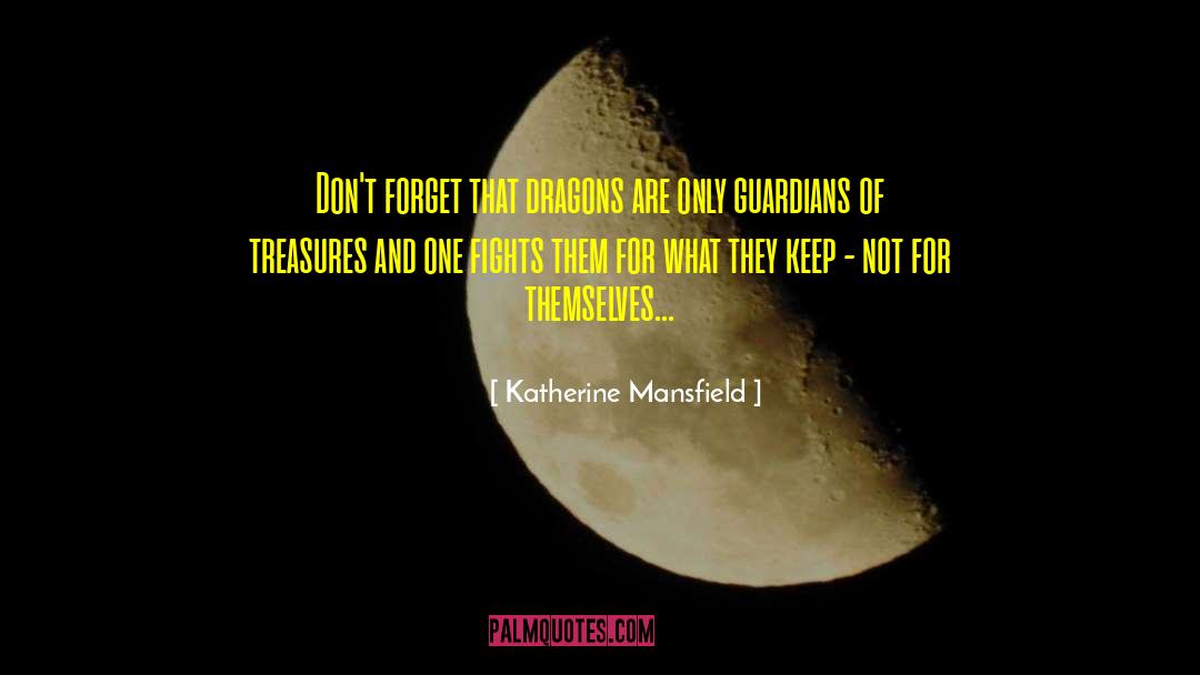 Katherine Mansfield Quotes: Don't forget that dragons are