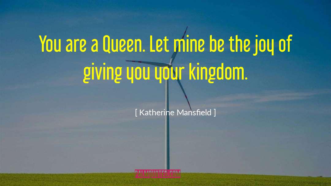 Katherine Mansfield Quotes: You are a Queen. Let