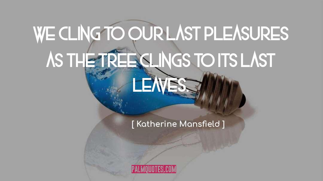 Katherine Mansfield Quotes: We cling to our last