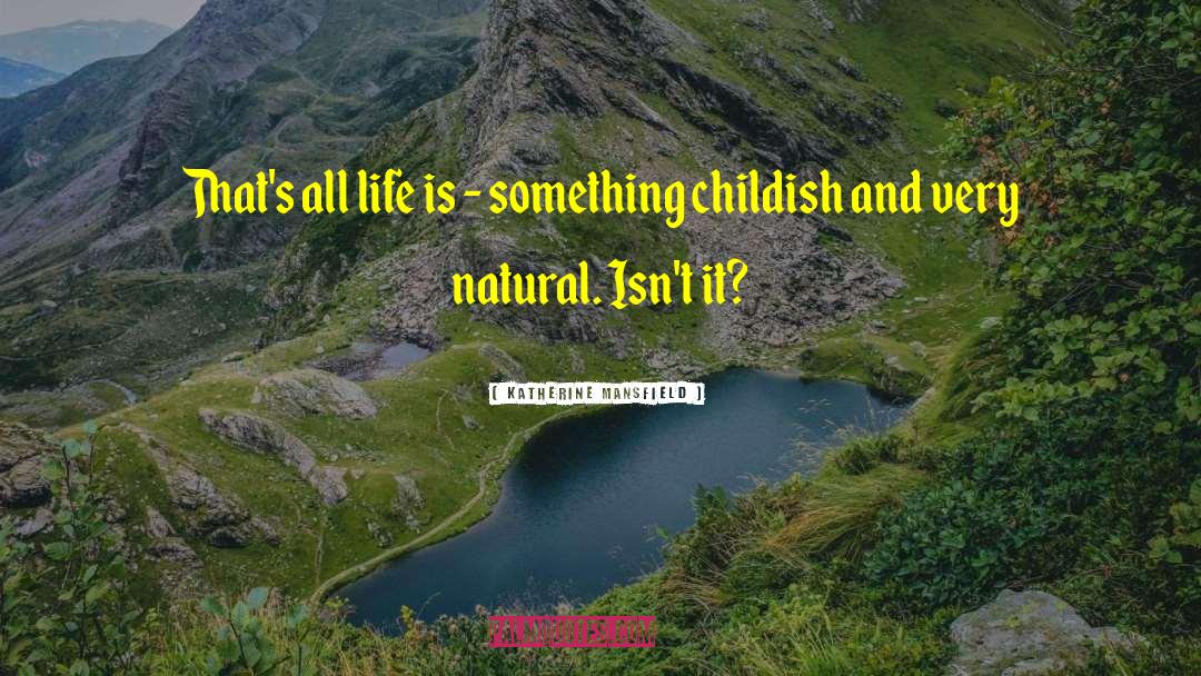Katherine Mansfield Quotes: That's all life is -