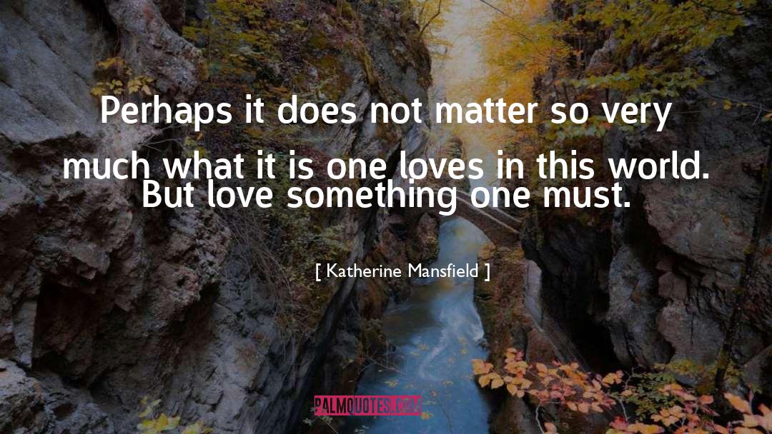 Katherine Mansfield Quotes: Perhaps it does not matter